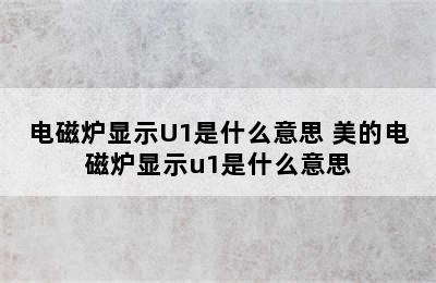 电磁炉显示U1是什么意思 美的电磁炉显示u1是什么意思